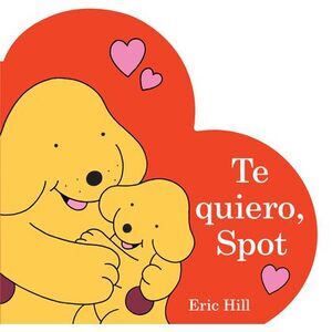 Te Quiero, Spot (I Love You, Spot Spanish Edition) -- Eric Hill
